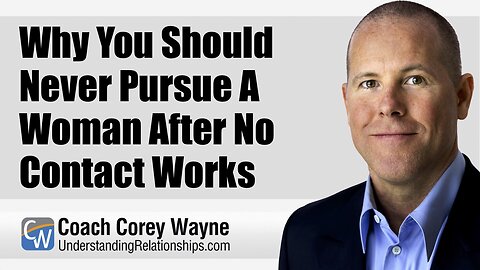 Why You Should Never Pursue A Woman After No Contact Works