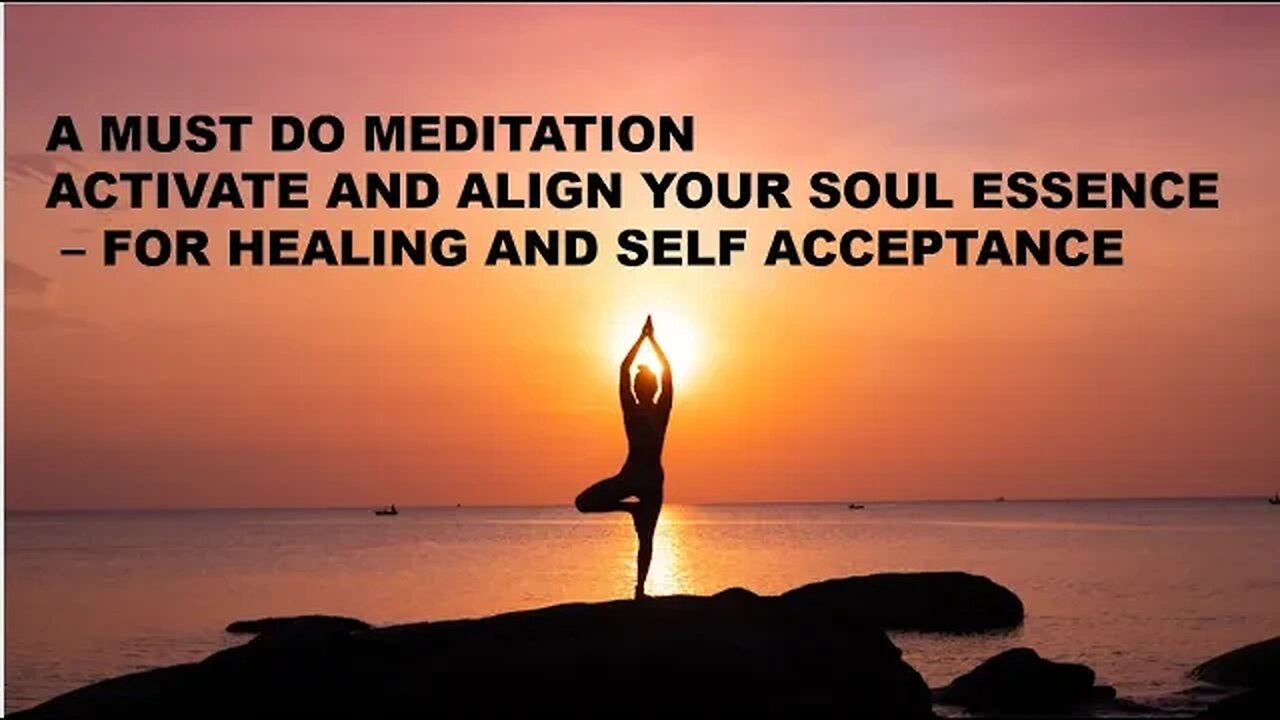 A MUST DO MEDITATION - Activate and Align with your Soul Essence for Healing & Self-Acceptance