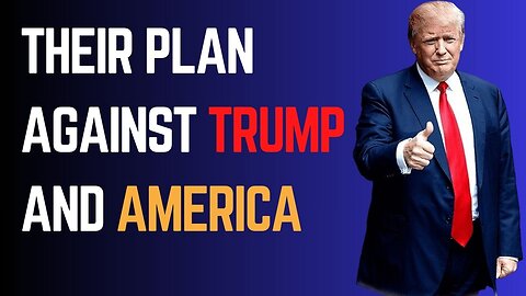 Their Plan Against Trump and America