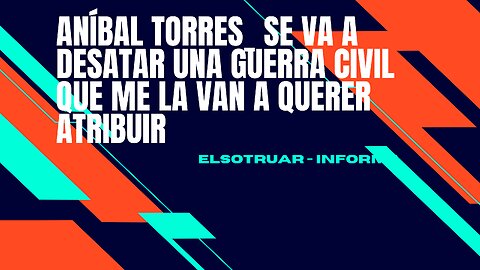 Aníbal Torres_ Se va a desatar una guerra civil que me la van a querer atribuir