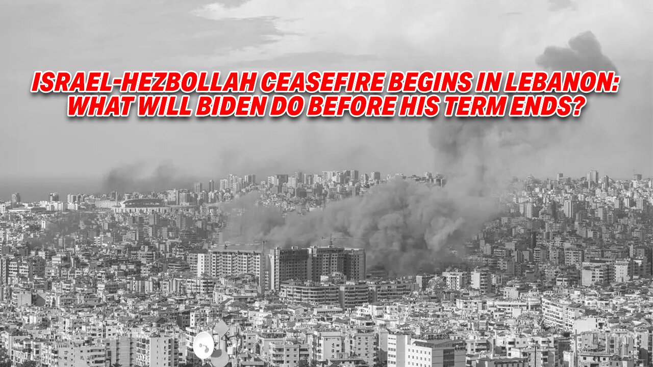 ISRAEL-HEZBOLLAH CEASEFIRE BEGINS IN LEBANON: WHAT WILL BIDEN DO BEFORE HIS TERM ENDS?