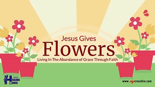 Jesus Gives Flowers (11 am) | Crossfire Healing House