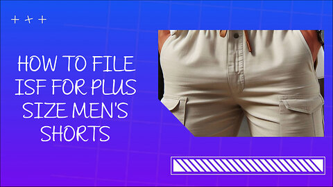 Mastering ISF: Your Guide to Smoothly Import Plus Size Men's Shorts!