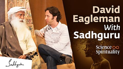 Unlocking the Mysteries of Mind & Consciousness – Neuroscientist David Eagleman with Sadhguru