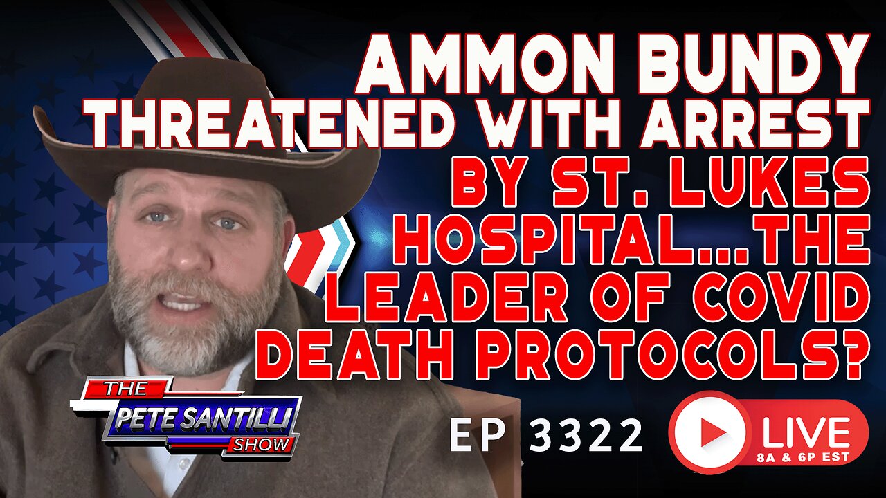 AMMON BUNDY THREATENED W/ ARREST! ST. LUKES HOSPITAL; LEADER OF COVID DEATH PROTOCOL? | EP 3322-6PM