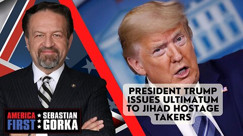 Sebastian Gorka FULL SHOW: President Trump issues ultimatum to Jihad hostage takers