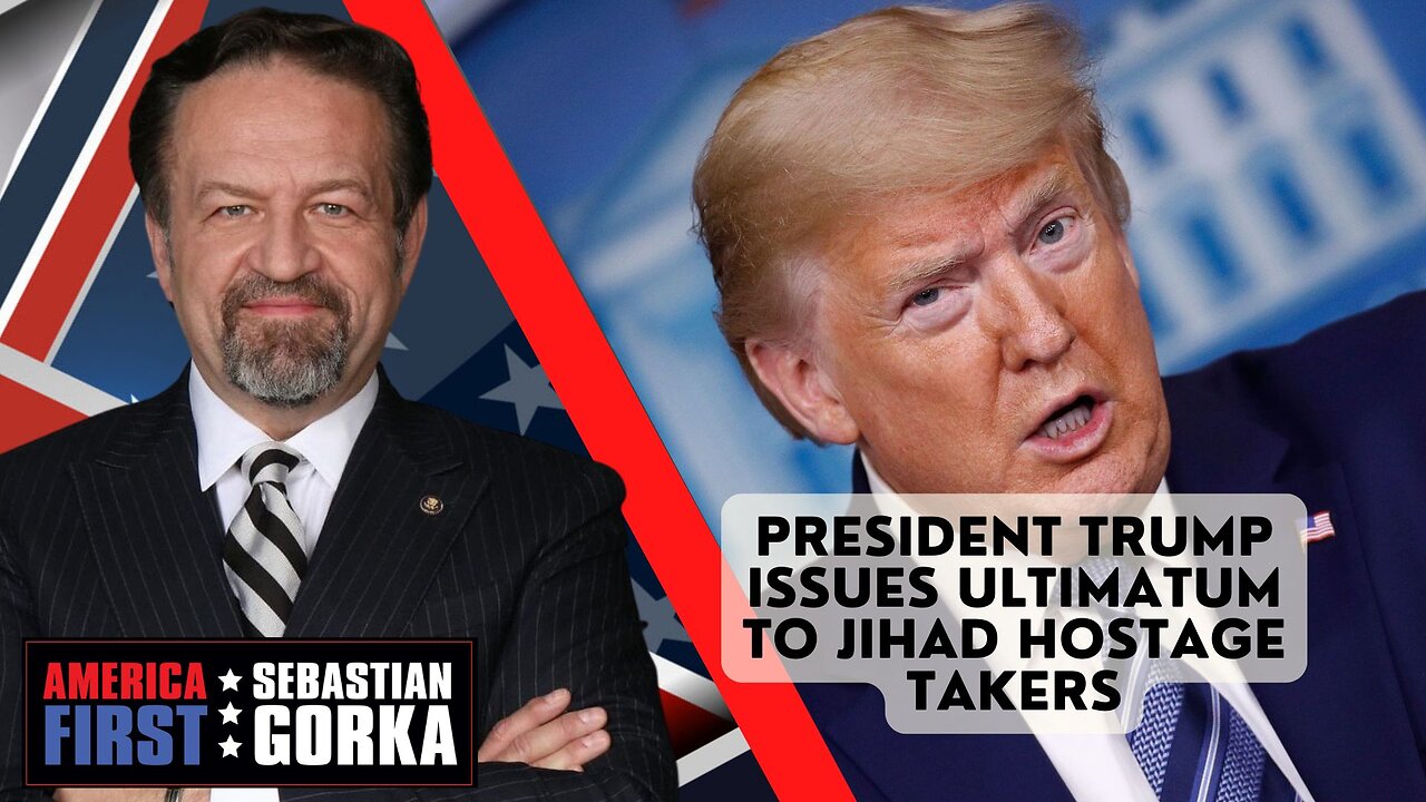 Sebastian Gorka FULL SHOW: President Trump issues ultimatum to Jihad hostage takers