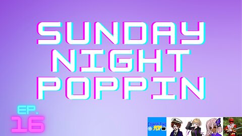 Sunday Night Poppin Ep. 16