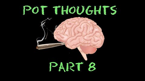 Pot Thoughts Part 8
