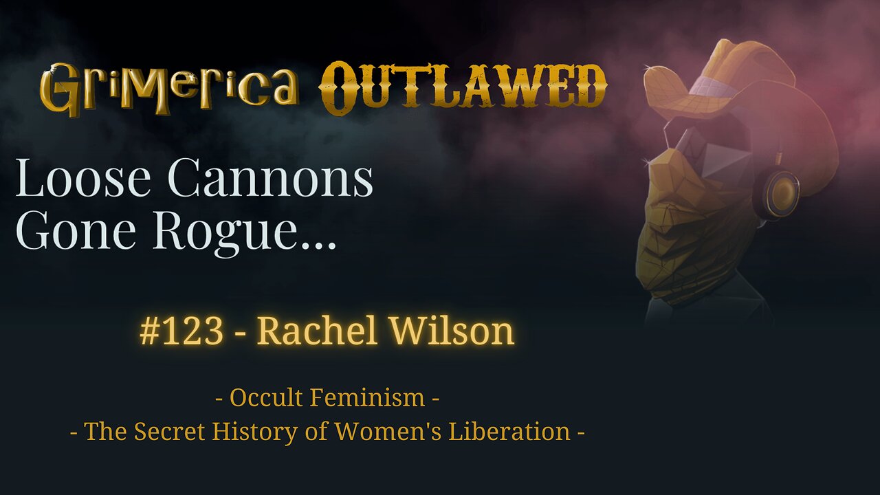 123 - Rachel Wilson. Occult Feminism: The Secret History of Women's Liberation