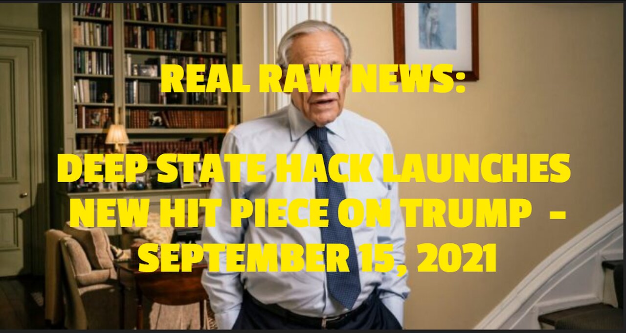 REAL RAW NEWS: DEEP STATE HACK LAUNCHES NEW HIT PIECE ON TRUMP -SEPTEMBER 15, 2021