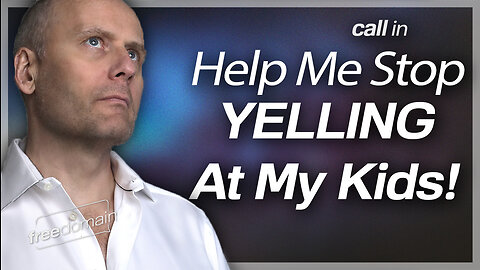 Help Me Stop Yelling at My Kids! Freedomain Call In