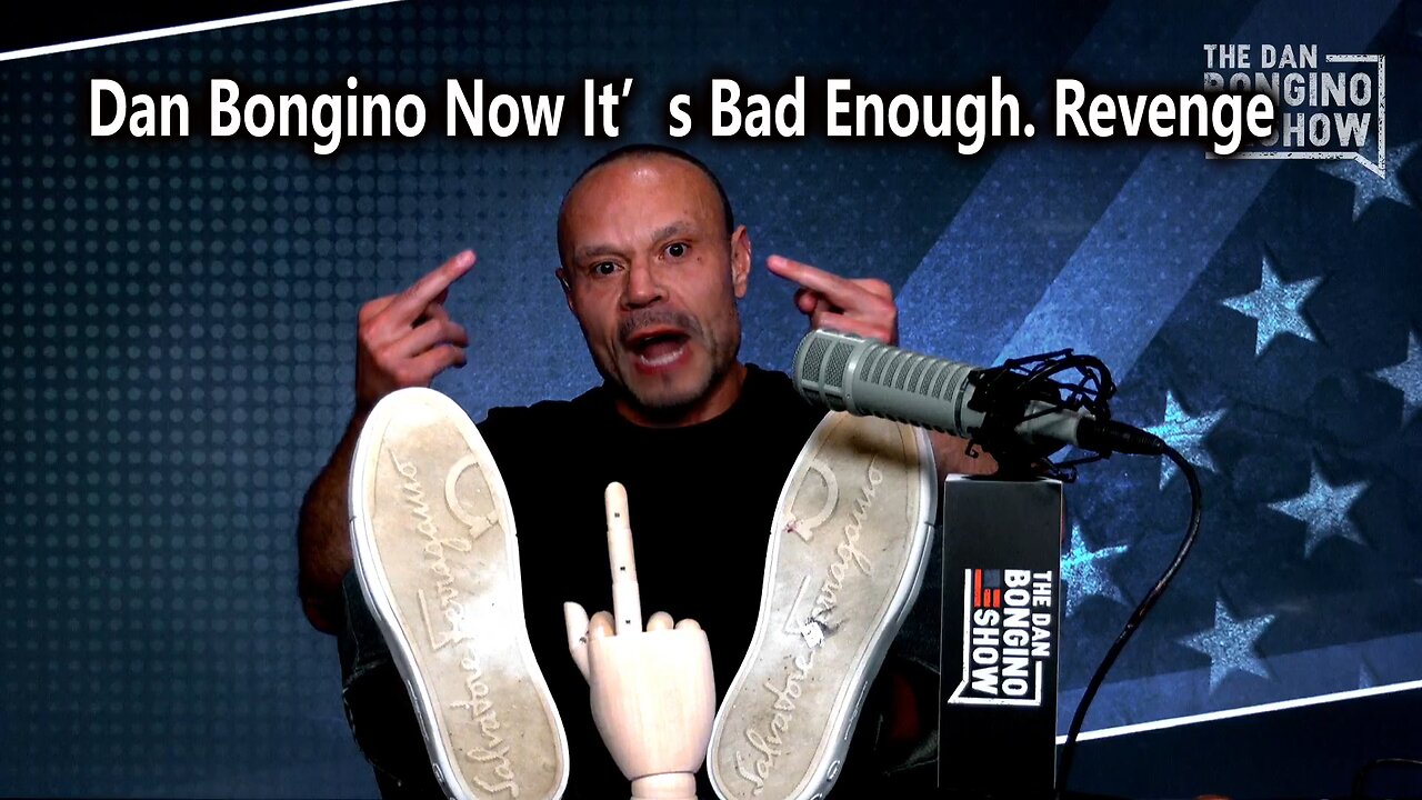 Dan Bongino Now It’s Bad Enough. Revenge