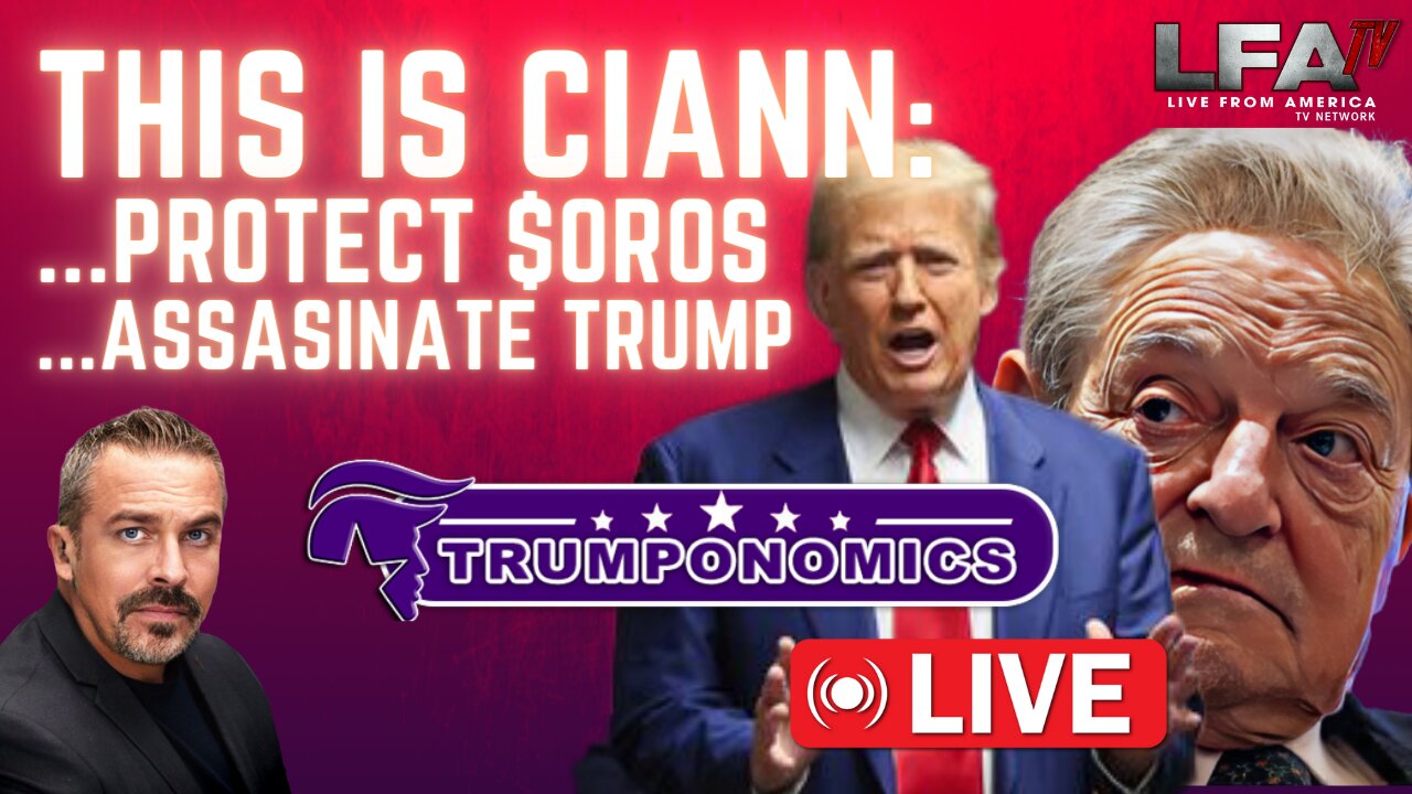 THIS IS CIANN:PROTECT SOROS/CCP FINANCING CHAOS; THREATENS TRUMP ASSASSINATION[TRUMPONOMICS 106-8AM]