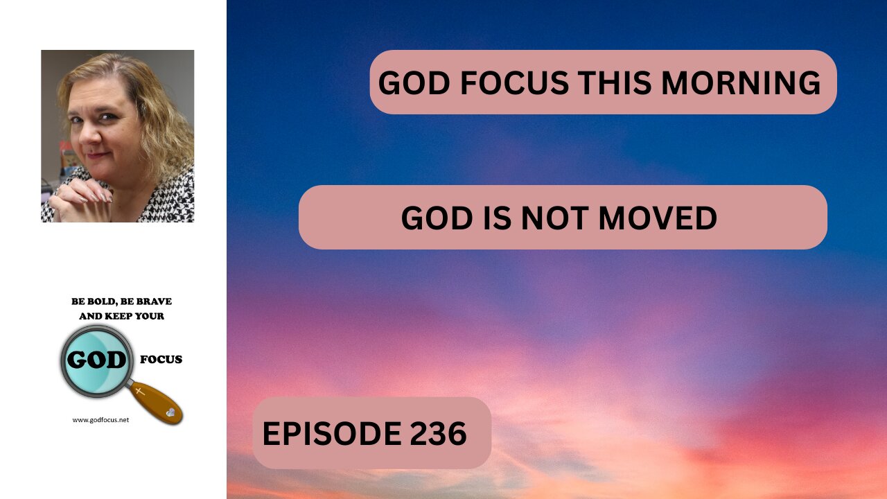 GOD FOCUS THIS MORNING EP236 GOD IS NOT MOVED