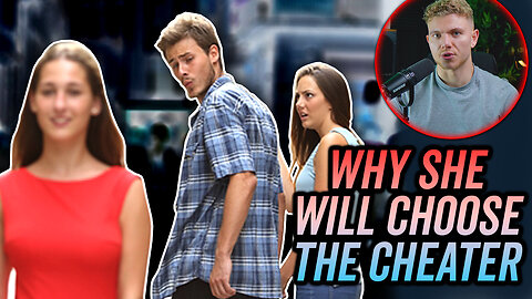 WHY SHE WILL CHOOSE THE CHEATER