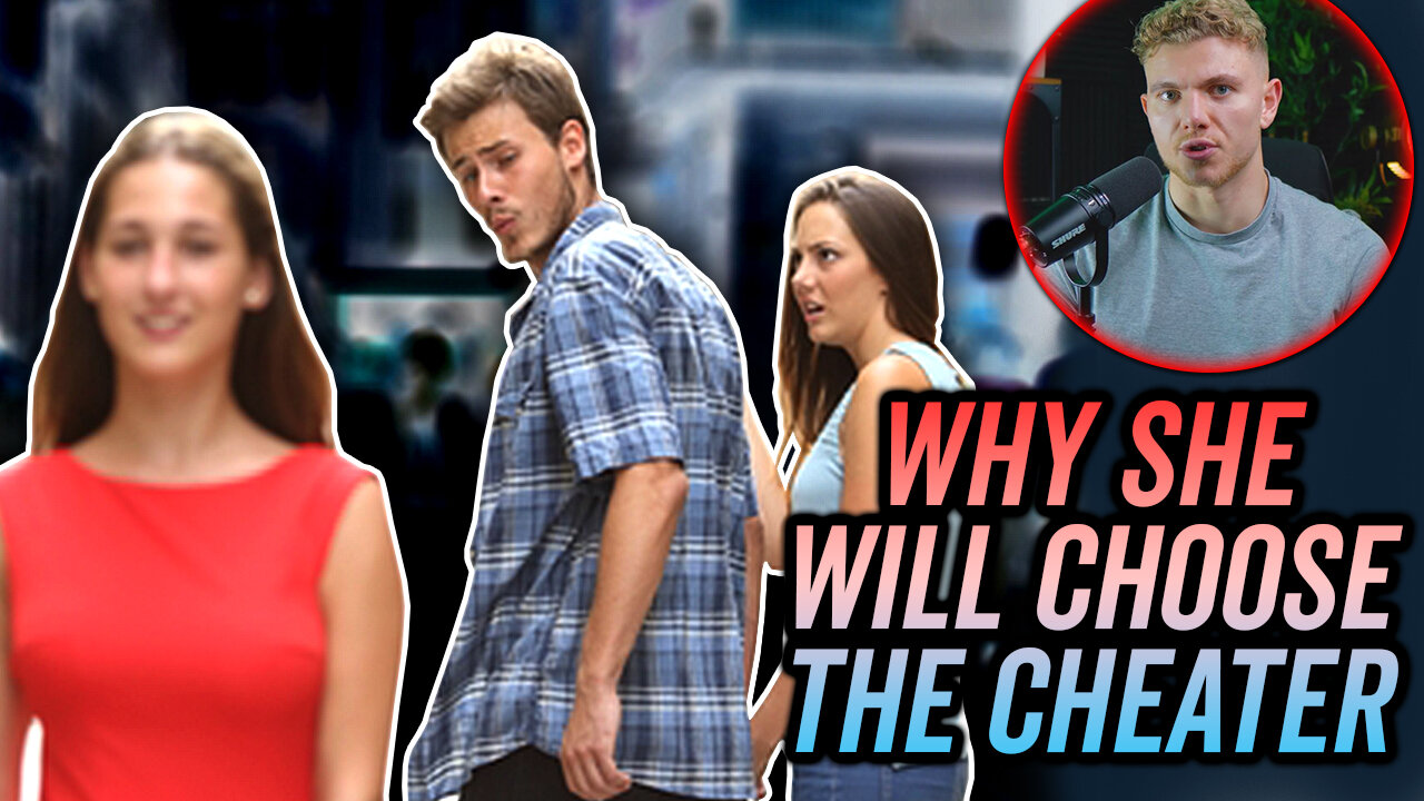 WHY SHE WILL CHOOSE THE CHEATER