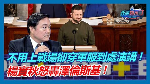 不用上戰場卻穿軍服到處演講! 楊實秋怒轟澤倫斯基!｜政經關不了（精華版）｜2023.01.29