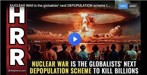 Globalists want NUCLEAR WAR to achieve DEPOPULATION and cover up their crimes