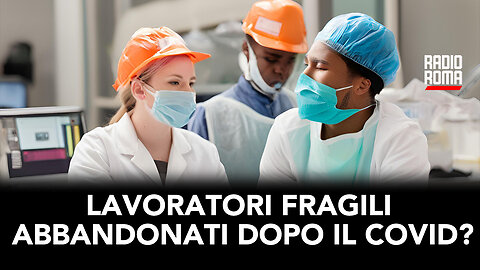 LAVORATORI FRAGILI ABBANDONATI DOPO IL COVID? (Con S. Antori, D. Briuglia, L. Governali)