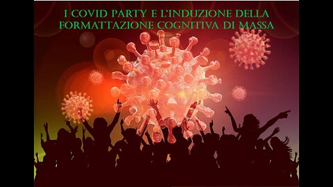 I COVID PARTY E L'INDUZIONE DELLA FORMATTAZIONE COGNITIVA DI MASSA