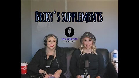 Two Girls With Cancer - Season 1 Episode 5 - Becky's Supplements