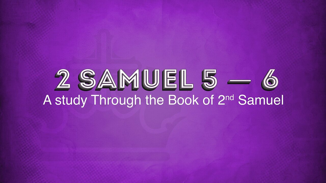 The Book of II Samuel: Chapters 5 - 6