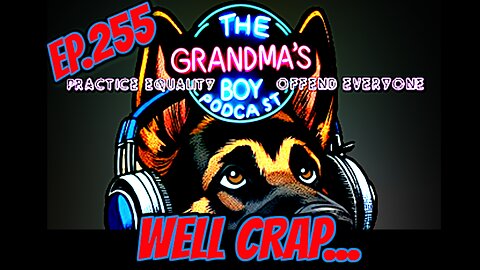 The Grandmas Boy Podcast EP.255-Well Crap...