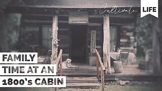 CL | Family Time At An 1800's Cabin | Cultivate Relationships