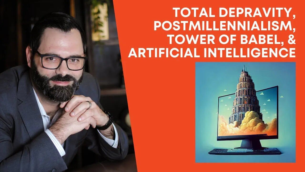 Total Depravity, Postmillennialism, Tower of Babel, & Artificial Intelligence