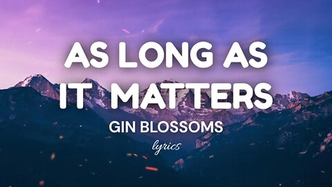 As Long As It Matters (lyrics) - Gin Blossoms