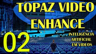 Topaz Video Enhance - AI EM VIDEOS - IA AULA 02