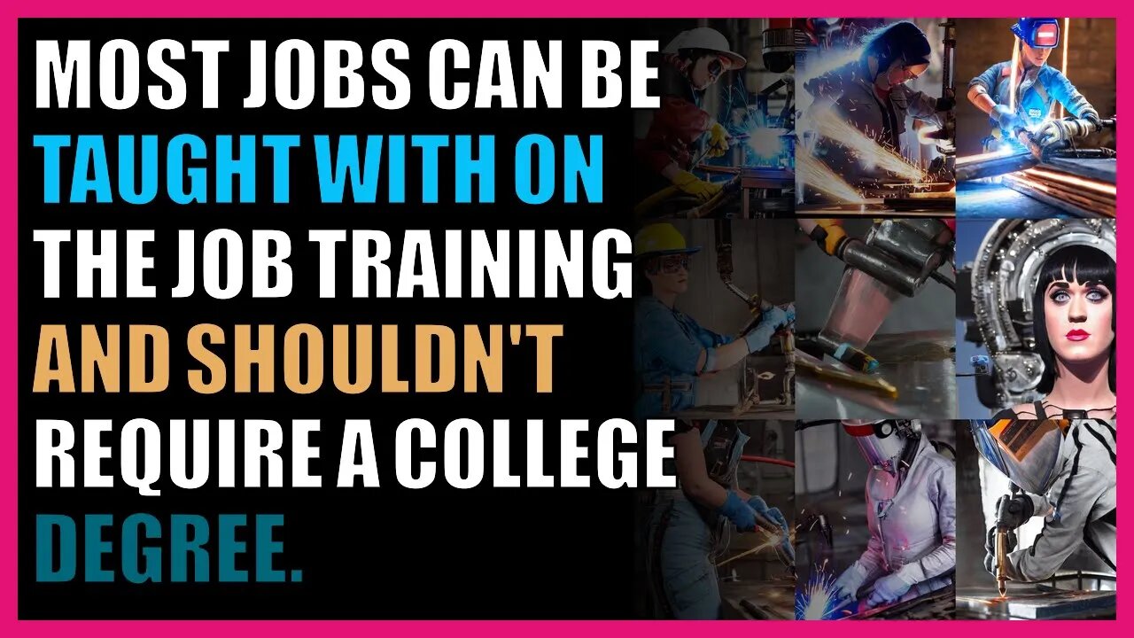 Most jobs can be taught with on the job training and shouldn't require a college degree.