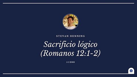 Sacrificio lógico. Romanos 12:1-2 (Stevan Henning)