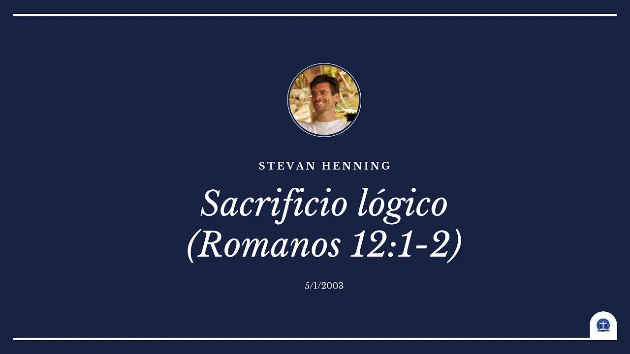 Sacrificio lógico. Romanos 12:1-2 (Stevan Henning)