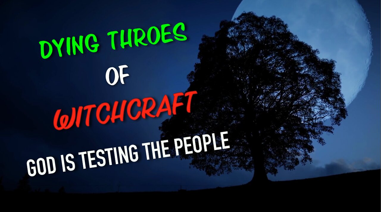 The Dying Throes of Witchcraft - God is testing the People