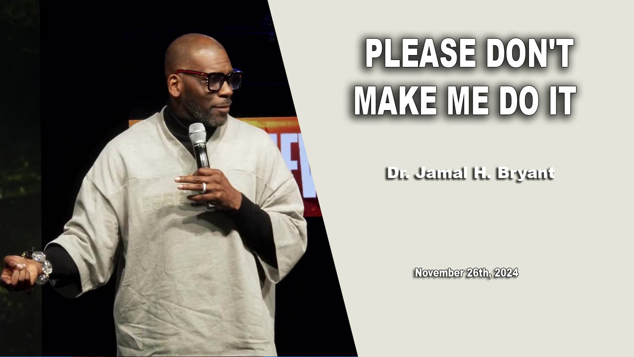 Dr. Jamal H. Bryant - PLEASE DON'T MAKE ME DO IT - November 26th, 2024