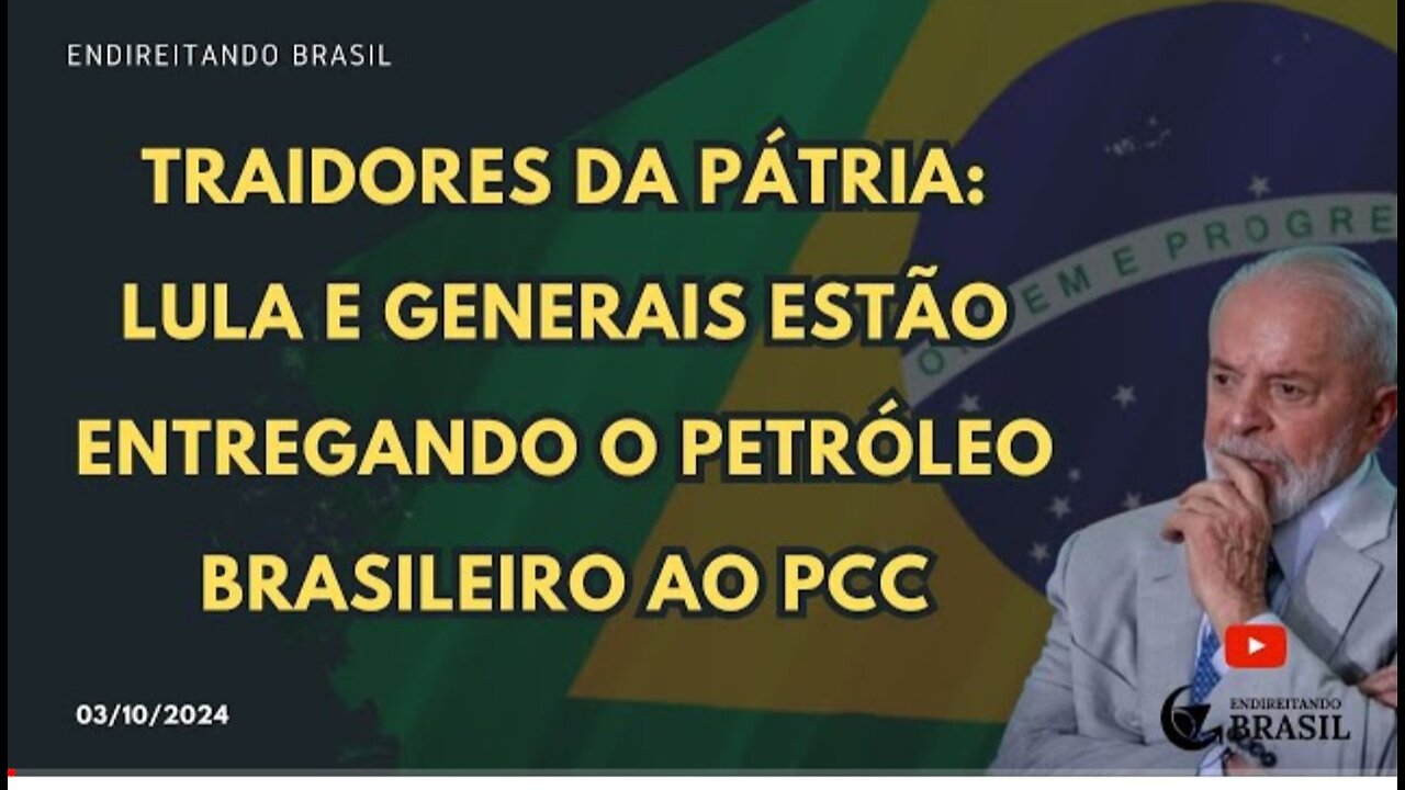 TRAIDORES DA PÁTRIA: LULA E GENERAIS ESTÃO ENTREGANDO O PETRÓLEO BRASILEIRO AO PCC