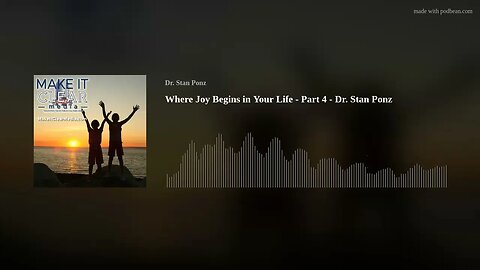 Where Joy Begins in Your Life - Part 4 - Dr. Stan Ponz