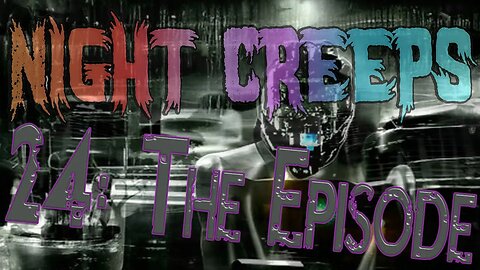 Night Creeps 24: The Episode