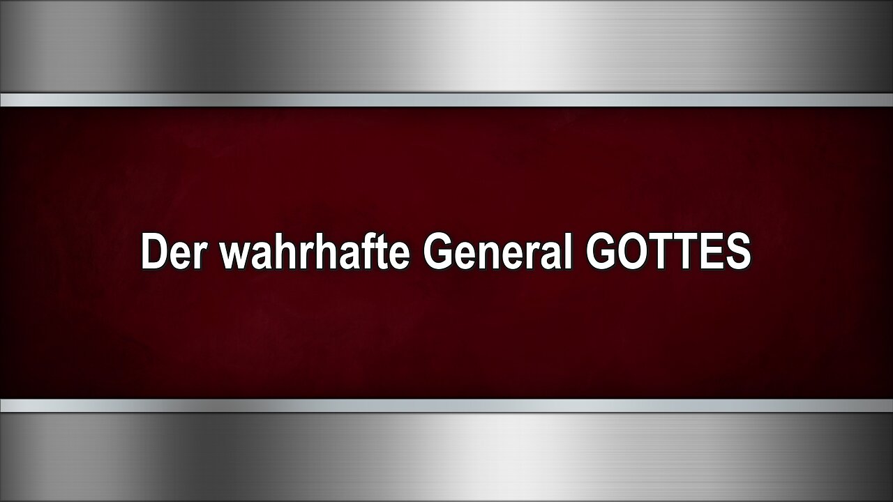 Der wahrhafte General GOTTES