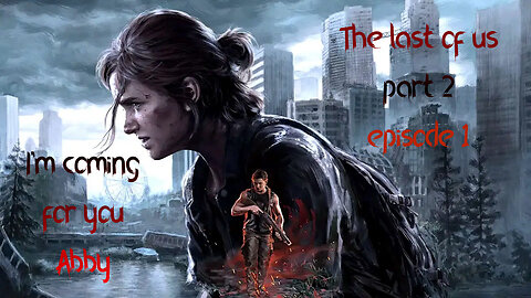 The Last of us part 2 (I'm Coming for you Abby) first time playing