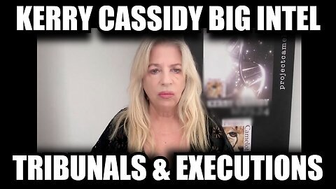 Kerry Cassidy BIG Intel - Tribunals And Executions