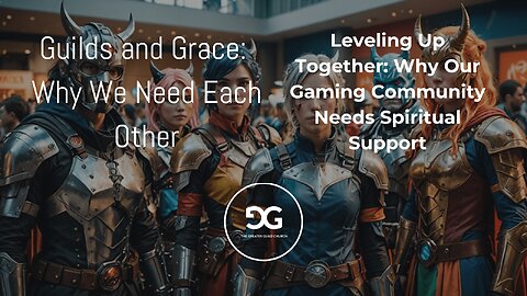 Guilds and Grace: Why We Need Each Other | Week 1 | Leveling Up Together: Why Our Gaming Community Needs Spiritual Support