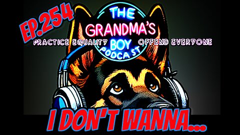 The Grandmas Boy Podcast EP.254-I Don't Wanna....