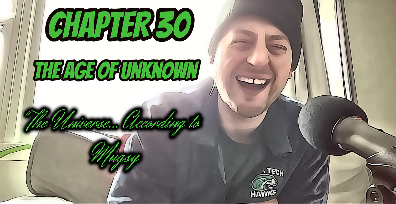 The Age of Unknown - Chapter 30 - The Universe... According to Mugsy