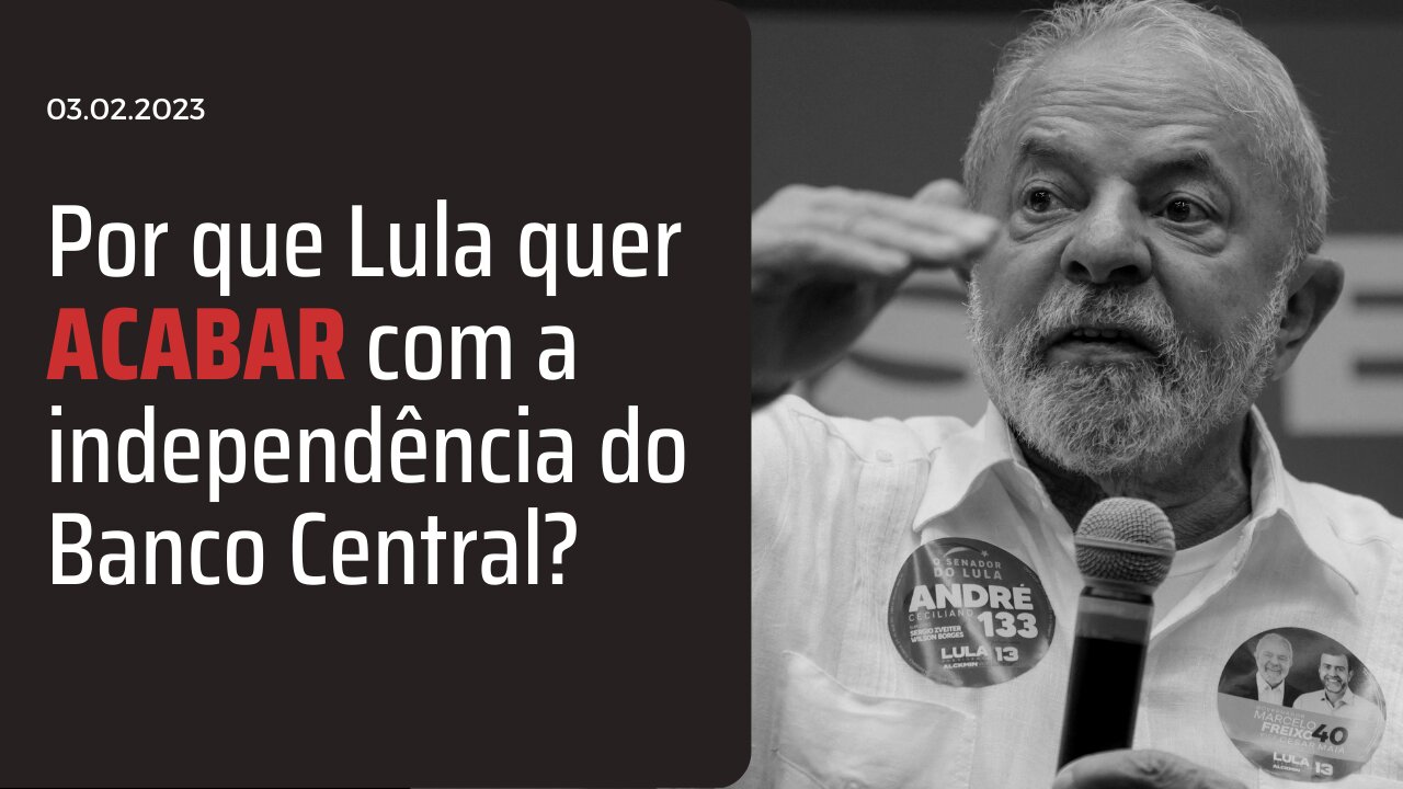Por que Lula quer acabar com a independência do Banco Central?