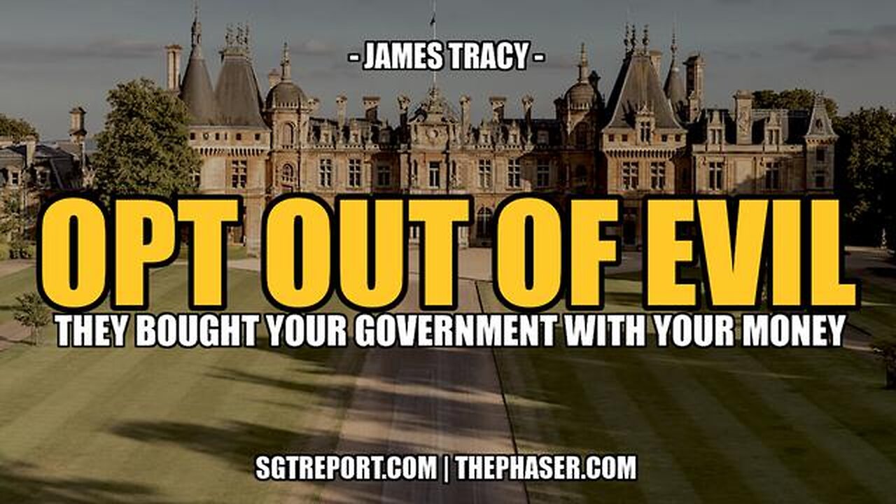 OPT OUT OF THE EVIL [THAT STOLE YOUR GOVERNMENT] - James Tracy