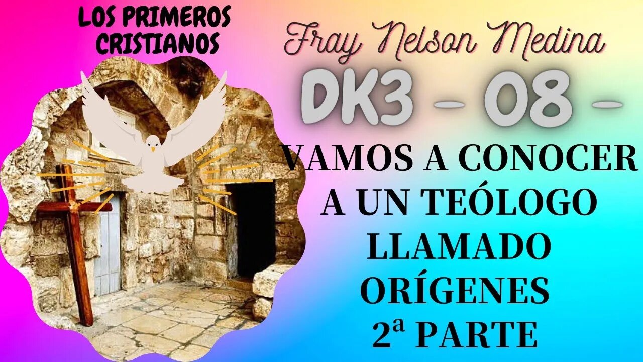 DK3 -08- Vamos a conocer a un teólogo llamado Orígenes. (Segunda Parte). Fray Nelson Medina.