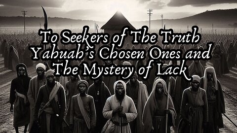 To Seekers of The Truth: Yahuah's Chosen Ones and The Mystery of Lack